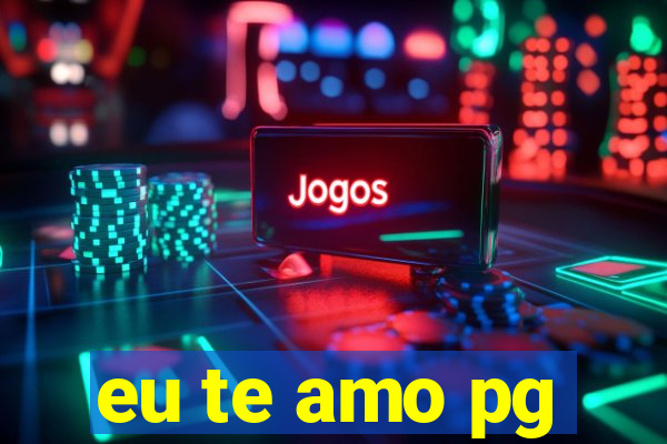 eu te amo pg